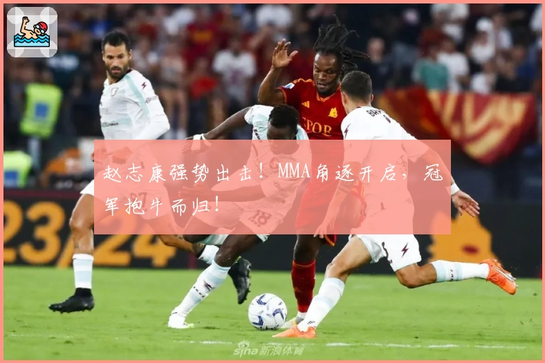 赵志康强势出击！MMA角逐开启，冠军抱牛而归！