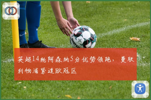 英超14轮阿森纳5分优势领跑，曼联利物浦紧追欧冠区