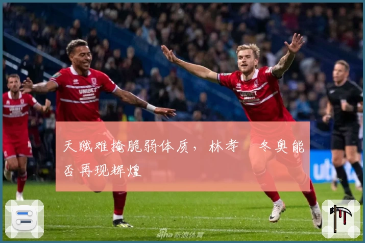 天赋难掩脆弱体质，林孝埈冬奥能否再现辉煌