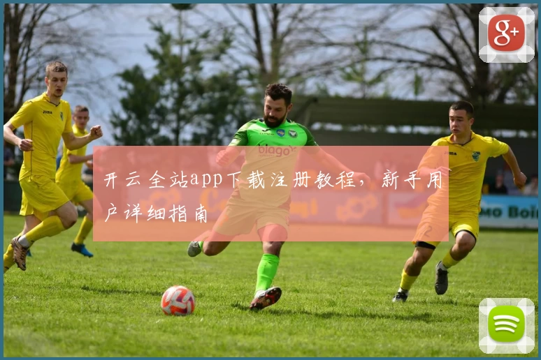 开云全站app下载注册教程，新手用户详细指南