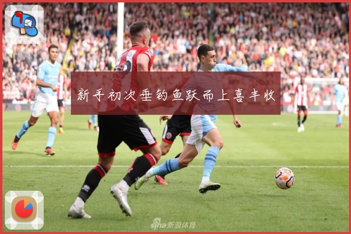 新手初次垂钓鱼跃而上喜丰收