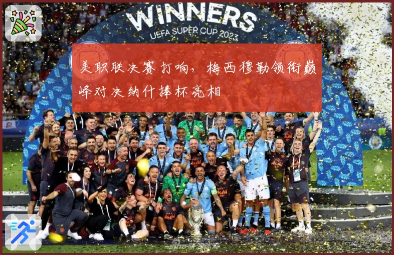 美职联决赛打响，梅西穆勒领衔巅峰对决纳什捧杯亮相