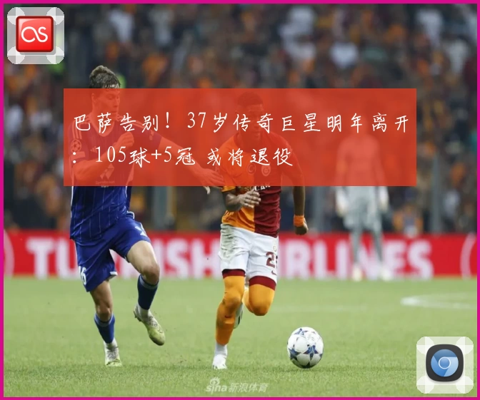 巴萨告别！37岁传奇巨星明年离开：105球+5冠 或将退役