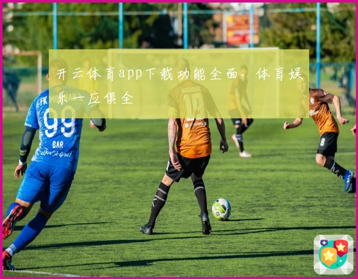 开云体育app下载功能全面，体育娱乐一应俱全